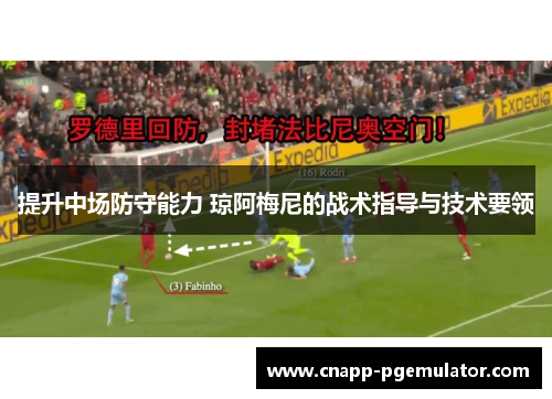 提升中场防守能力 琼阿梅尼的战术指导与技术要领