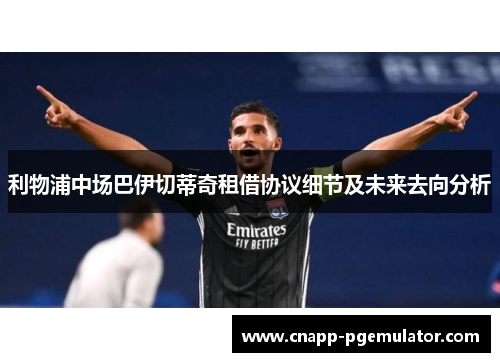 利物浦中场巴伊切蒂奇租借协议细节及未来去向分析