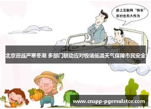 北京迎战严寒冬潮 多部门联动应对极端低温天气保障市民安全