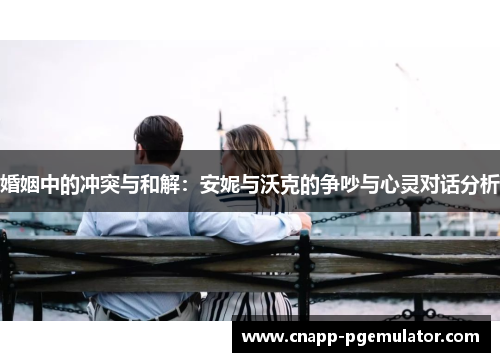 婚姻中的冲突与和解：安妮与沃克的争吵与心灵对话分析